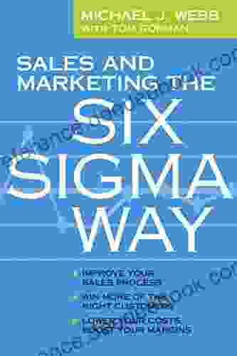 Sales and Marketing the Six Sigma Way: Improve Your Sales Process Win More Customers Lower Costs Boost Margins