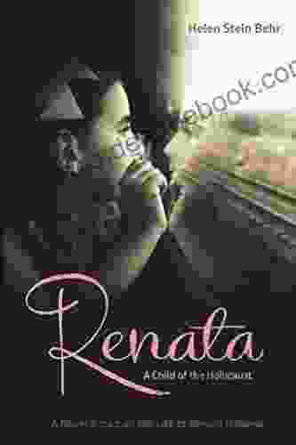 Renata A Child Of The Holocaust: A Novel Based On The Life Of Renata Haberer