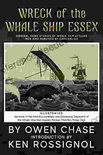 Wreck of the Whale Ship Essex Illustrated NARRATIVE OF THE MOST EXTRAORDINARY AND DISTRESSING SHIPWRECK OF THE WHALE SHIP ESSEX: Original News Stories of Whale Attacks Cannibals